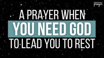 A Prayer When You Need God to Lead You to Rest | Your Daily Prayer