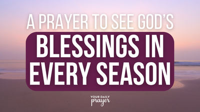 A Prayer to See God’s Blessings in Every Season | Your Daily Prayer