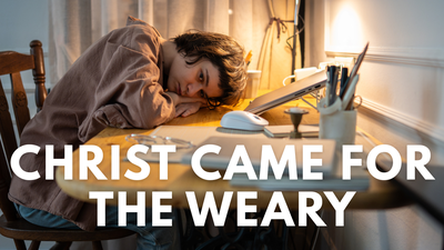 Christ Came for the Weary | Your Nightly Prayer