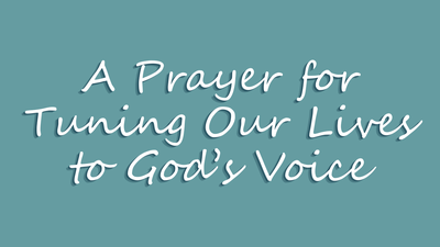 A Prayer for Tuning Our Lives to God’s Voice | Your Daily Prayer