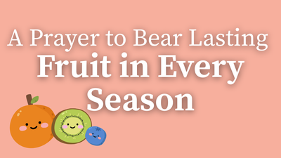 A Prayer to Bear Lasting Fruit in Every Season | Your Daily Prayer