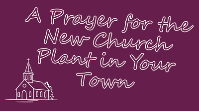 A Prayer for the New Church Plant in Your Town | Your Daily Prayer