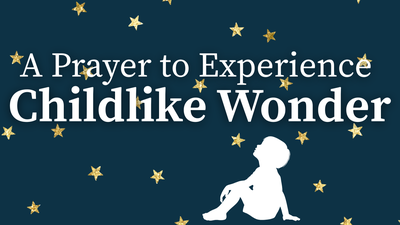 A Prayer to Experience Childlike Wonder | Your Daily Prayer