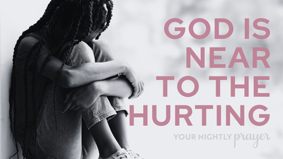 God is Near to the Hurting | Your Nightly Prayer
