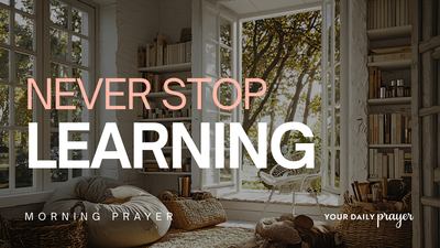 A Prayer to Be a Lifelong Learner | Your Daily Prayer