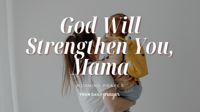 A Prayer for Mothers Who Feel Worn Out | Your Daily Prayer