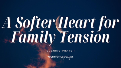 A Softer Heart for Family Tension | Your Nightly Prayer