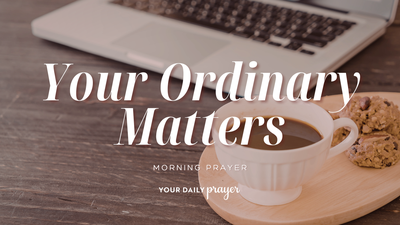 A Prayer When Your Daily Routine Feels Meaningless | Your Daily Prayer