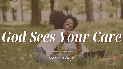 A Prayer for the Weary Caregiver | Your Nightly Prayer