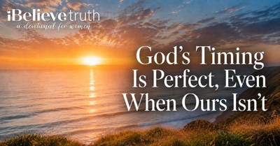 God's Timing Is Perfect, Even When Ours Isn't | iBelieve Truth: A Devotional for Women