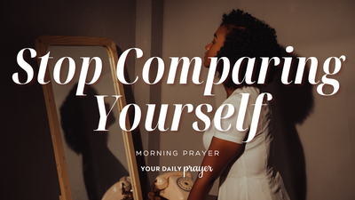 A Prayer to Stop Comparing Yourself to Others | Your Daily Prayer
