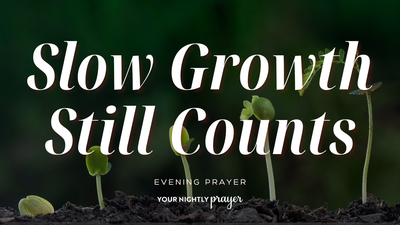 God’s Faithfulness in Gradual Change | Your Nightly Prayer
