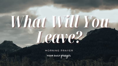 A Prayer for Your Legacy | Your Daily Prayer