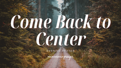 When Your Heart Needs Re-Centering | Your Nightly Prayer
