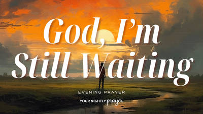 A Prayer to Wait Well When We Are in a Season of Uncertainty | Your Daily Prayer