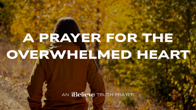 A Prayer for the Overwhelmed Heart | iBelieve Truth: A Devotional for Women