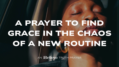 A Prayer to Find Grace in the Chaos of a New Routine | iBelieve Truth: A Devotional for Women