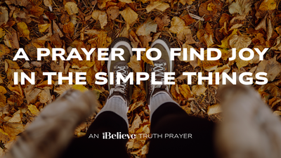 A Prayer to Find Joy in the Simple Things | iBelieve Truth: A Devotional for Women