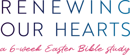 Renewing Our Hearts: A 6-Week Easter Bible Study