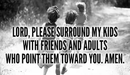 Lord, Please Surround My Childrem With Friends and Adults Who Point Them to You. Amen.