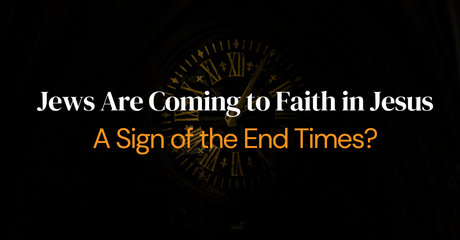 Jews Are Coming to Faith in Jesus—A Sign of the End Times?
