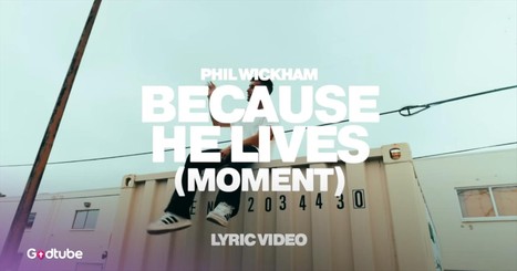 'Because He Lives’ Phil Wickham Lyric Video