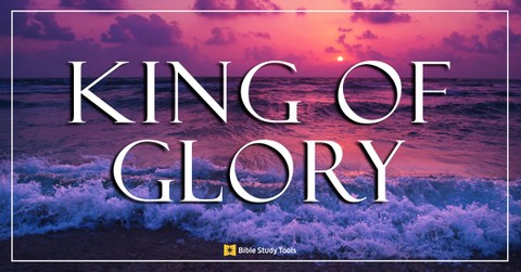 The Power of Calling God the "King of Glory"