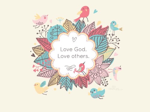 Love God. Love others.