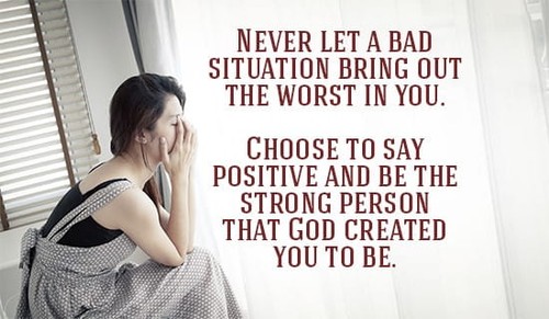 Stay positive! God's always there for you