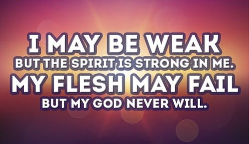 I may be weak, but His spirit makes me strong!