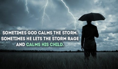 Sometimes He lets the storm rage, and calms His Child