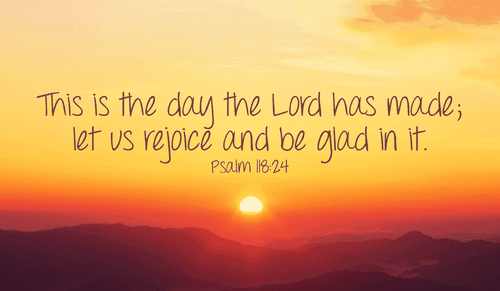 Let's rejoice at this wonderful day God has given us! -Psalm 118:24