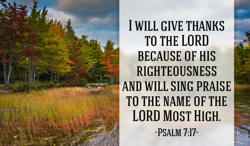 He deserves all our praise, so let's give it to Him! - Psalm 7:17
