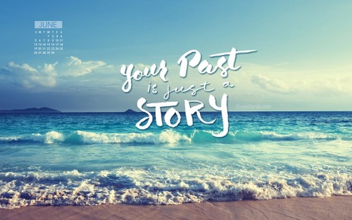 June 2016 -Your Past is Just a Story