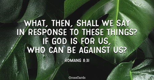 "If God be for us, who can be against us?" Romans 8:31