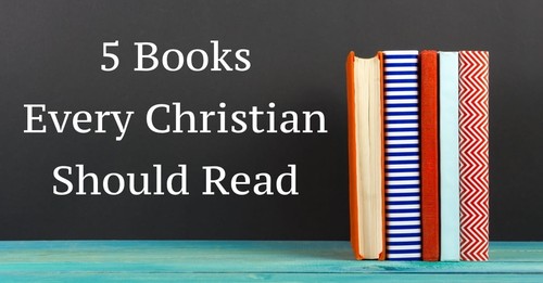 5 Books Every Christian Should Read
