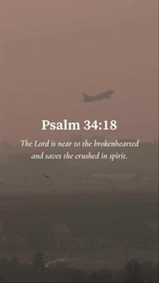 The Lord is near to the brokenhearted and saves the crushed in spirit.