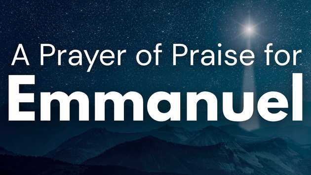 A Prayer of Praise for Emmanuel God With Us | Your Daily Prayer