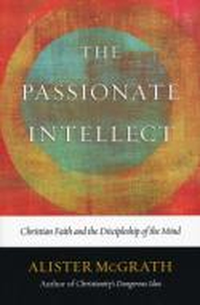 Think Theologically: A Review of Alister McGrath's <i>The Passionate Intellect</i>