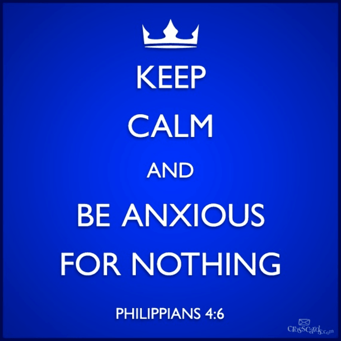 Keep Calm and be Anxious for Nothing