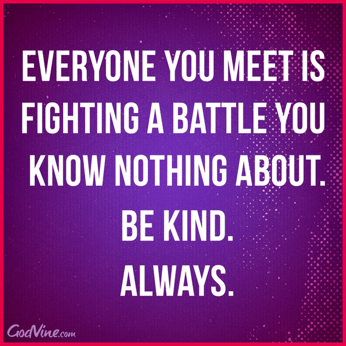 Everyone You Meet is Fighting a Battle