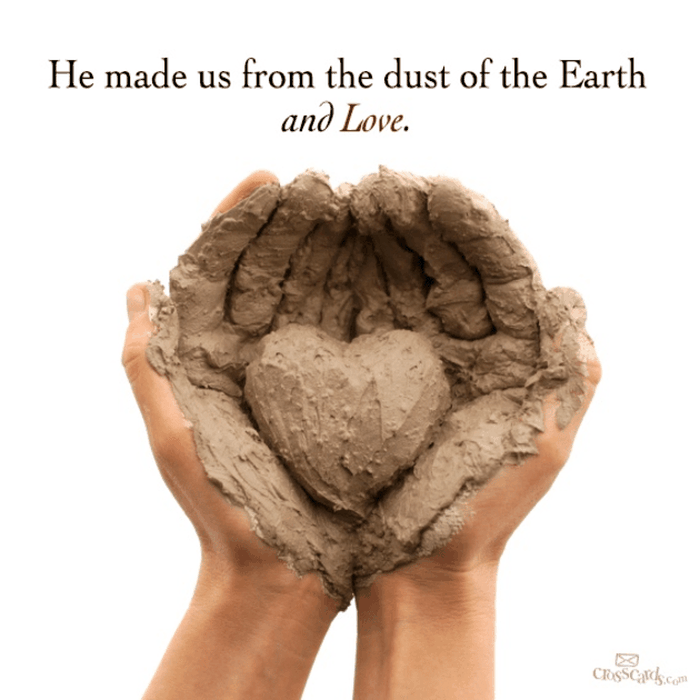 He Made Us from the Dust of the Earth and Love