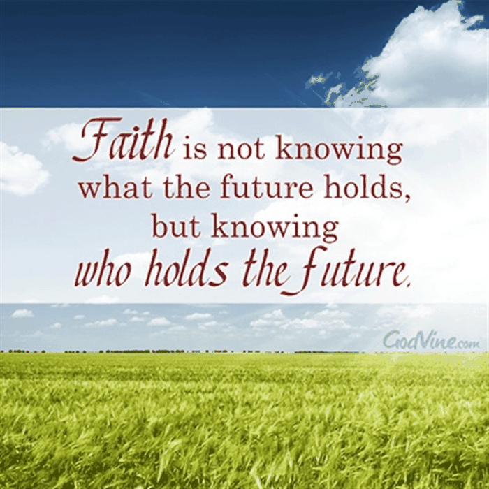 Faith is Not Knowing What the Future Holds, but Knowing Who Holds the Future