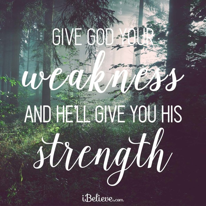 Give God Your Weakness and He'll Give You His Strength