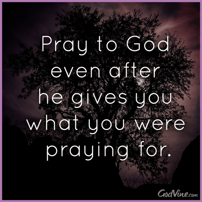Pray Even After God Gives You What You Were Praying For