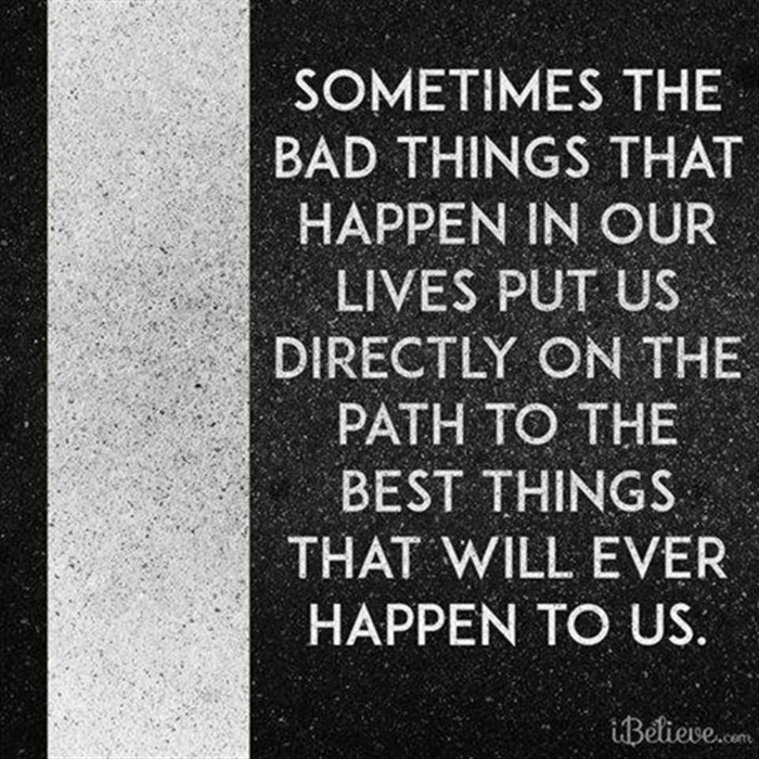 Sometimes the Bad Things that Happen in Our Lives Put Us Directly on the Path to the Best Things