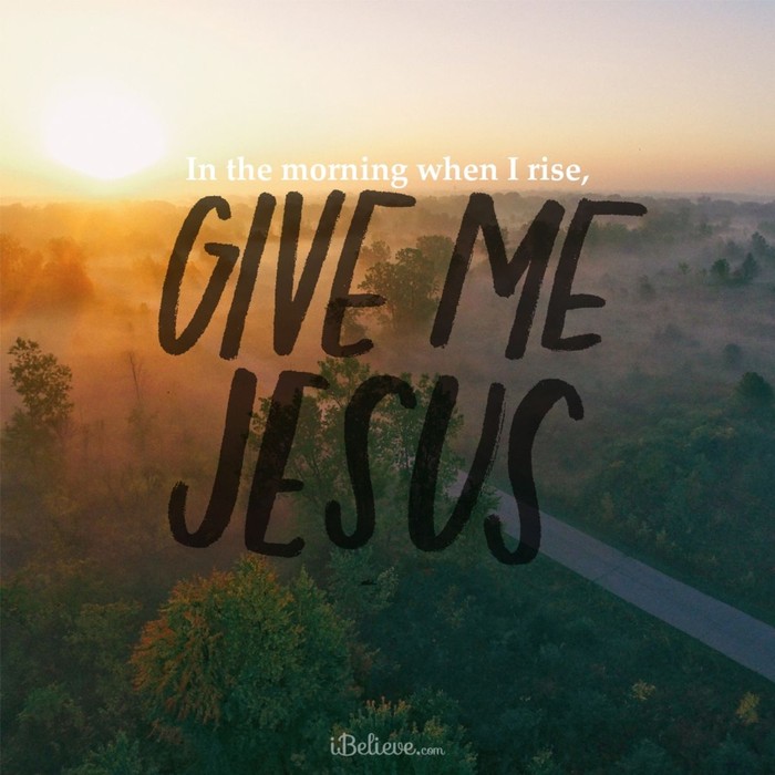 In the Morning When I Rise, Give Me Jesus!