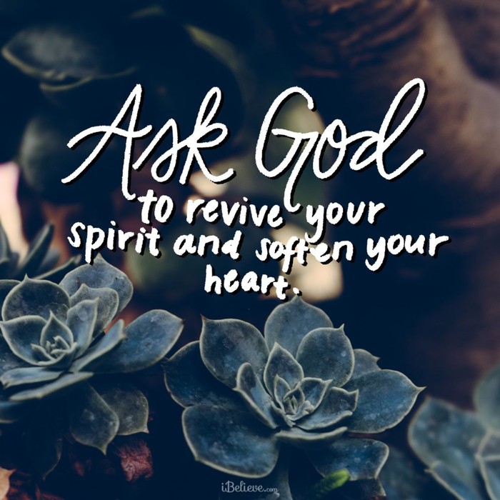 Ask God to Revive Your Spirit and Soften Your Heart