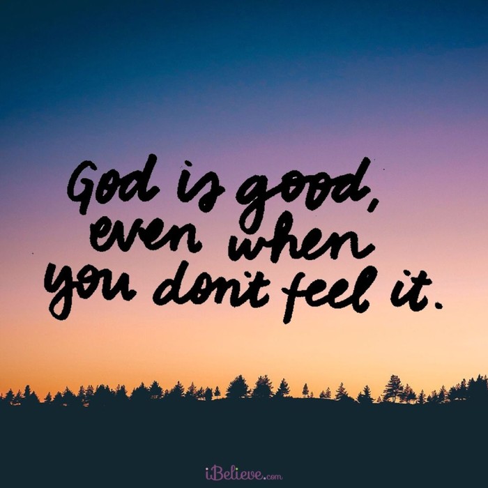 God is Good, Even When You Don't Feel It