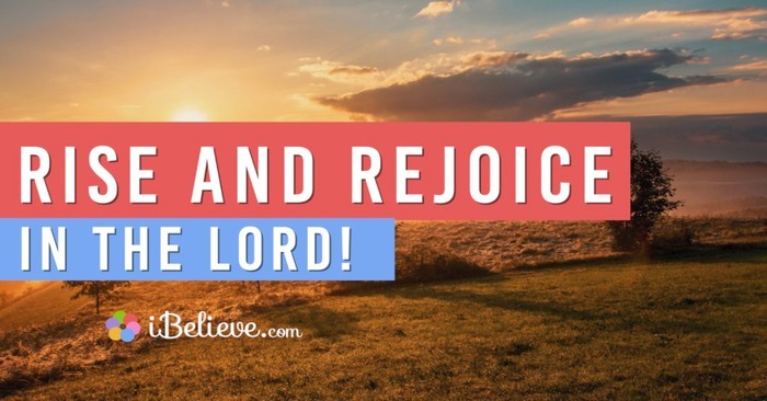 Rise and Rejoice in the Lord! ~ Morning Prayers and Scriptures